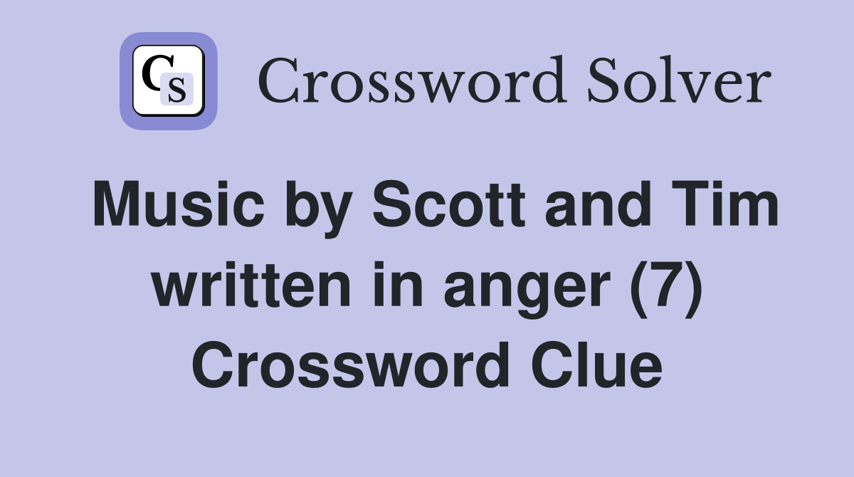 Music by Scott and Tim written in anger (7) Crossword Clue