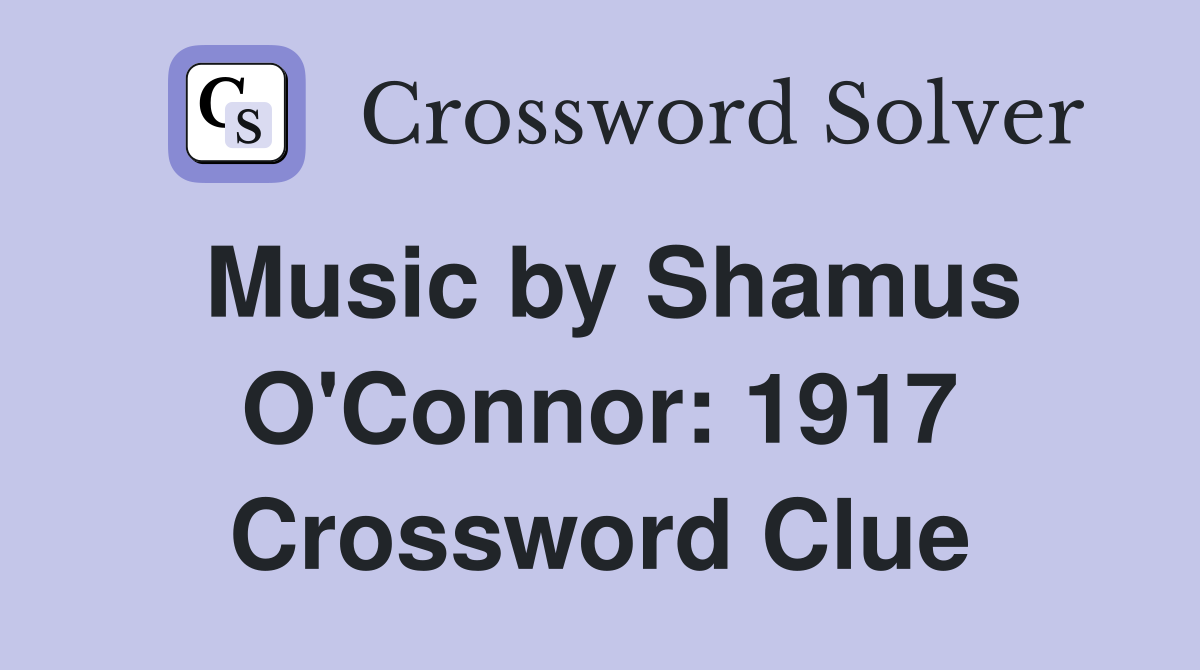 Music by Shamus O'Connor: 1917 Crossword Clue