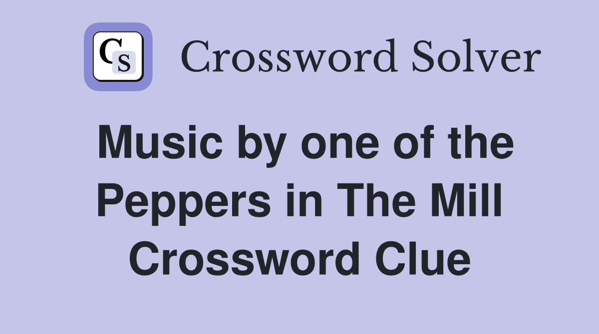 Music by one of the Peppers in The Mill Crossword Clue