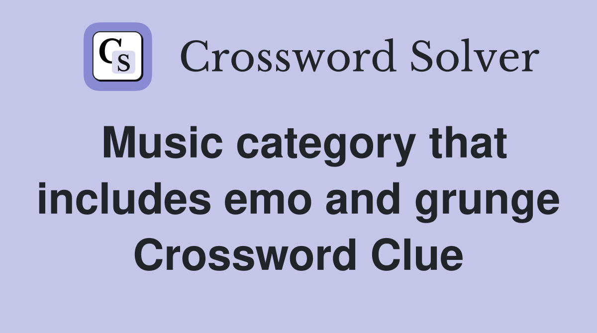 Music category that includes emo and grunge Crossword Clue