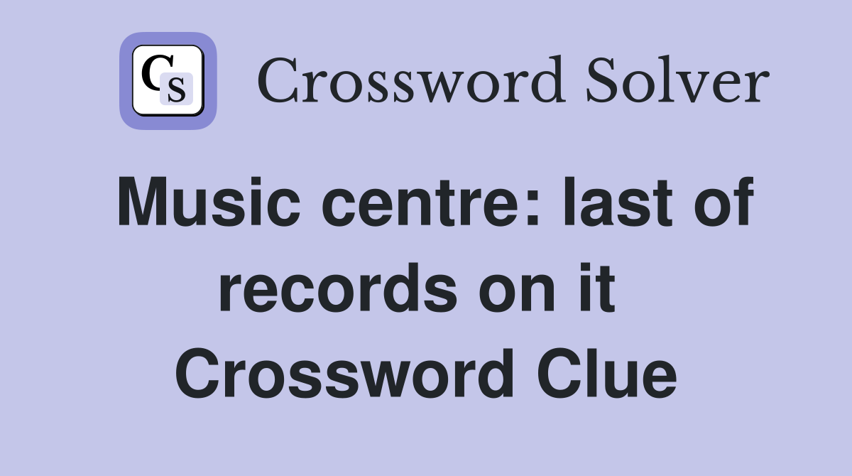 Music centre: last of records on it  Crossword Clue