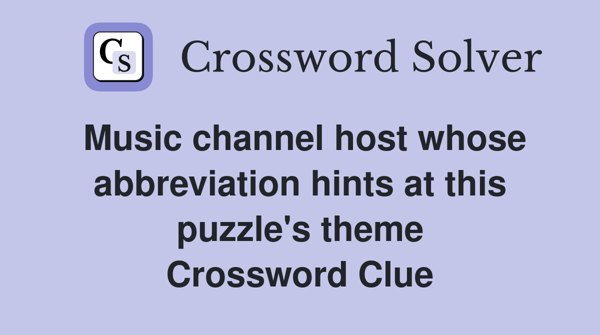 Music channel host whose abbreviation hints at this puzzle's theme Crossword Clue