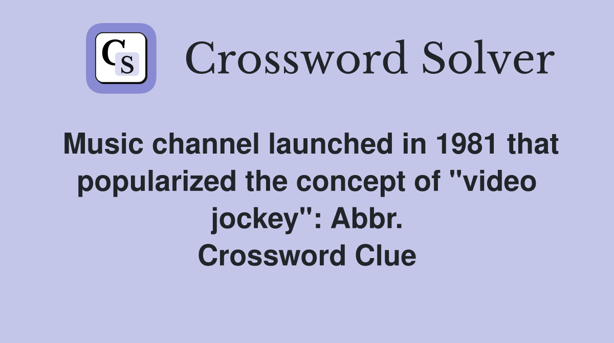 Music channel launched in 1981 that popularized the concept of "video jockey": Abbr. Crossword Clue