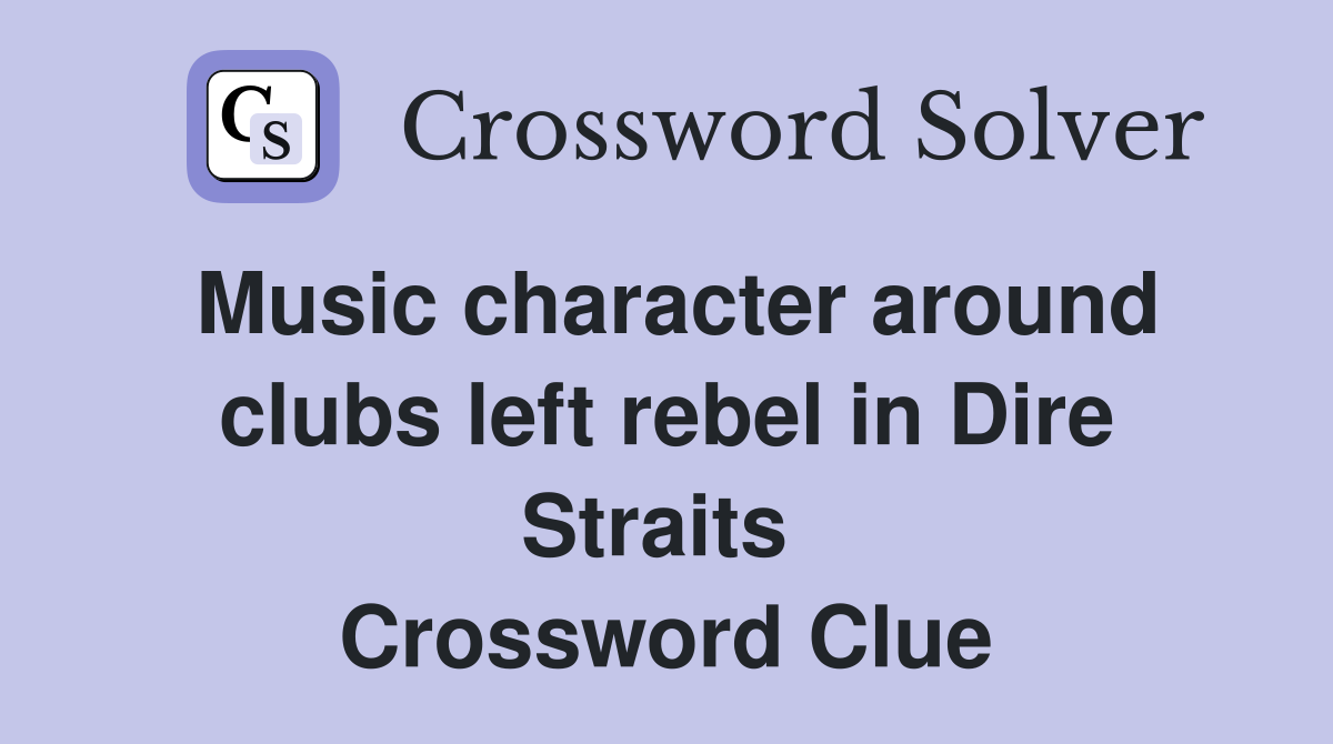 Music character around clubs left rebel in Dire Straits  Crossword Clue