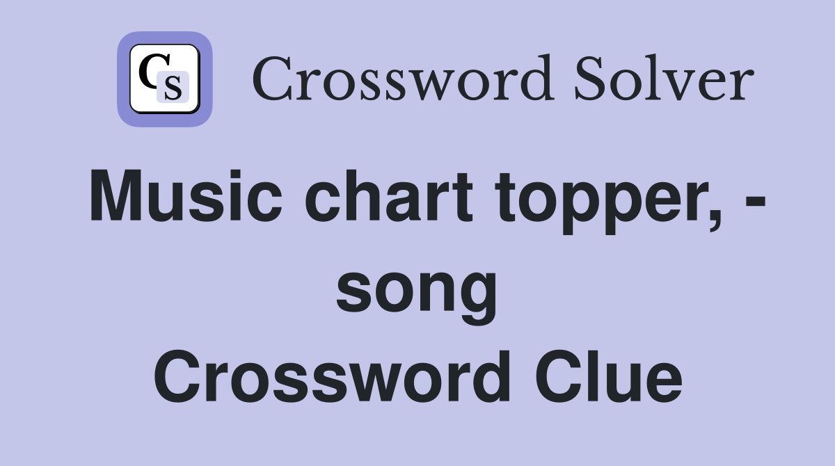 Music chart topper, - song Crossword Clue