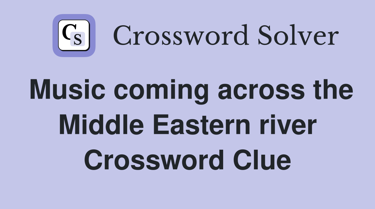 Music coming across the Middle Eastern river Crossword Clue