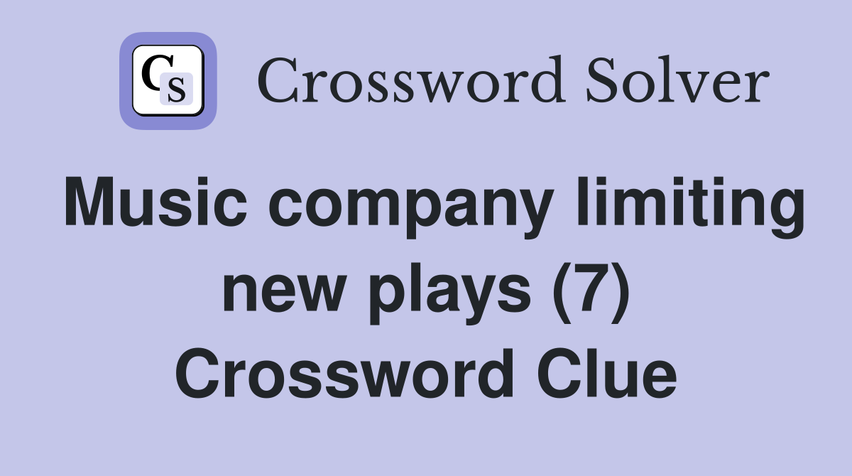 Music company limiting new plays (7) Crossword Clue