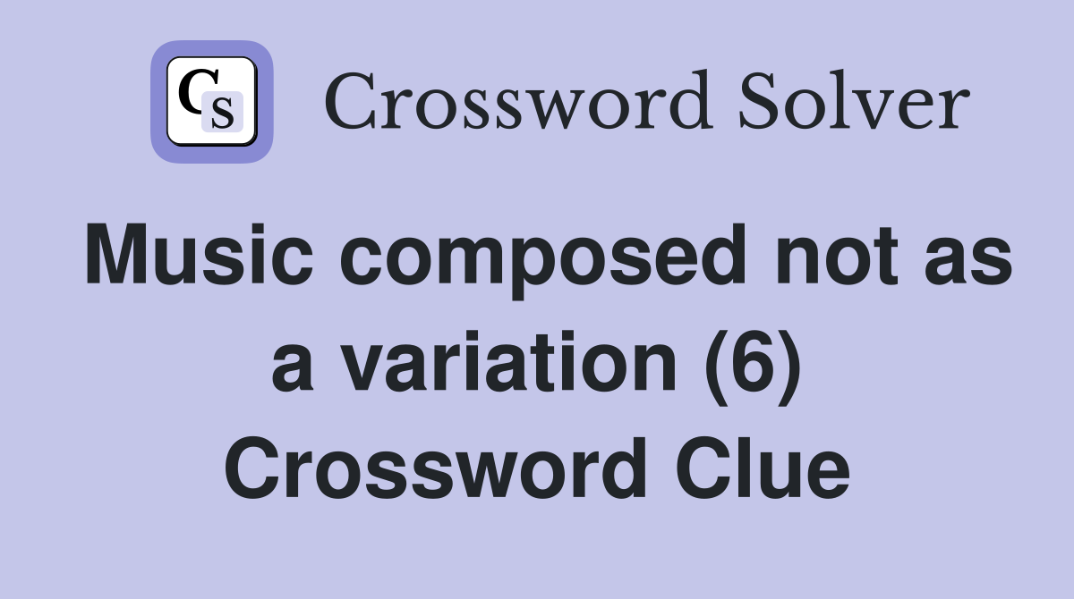 Music composed not as a variation (6) Crossword Clue