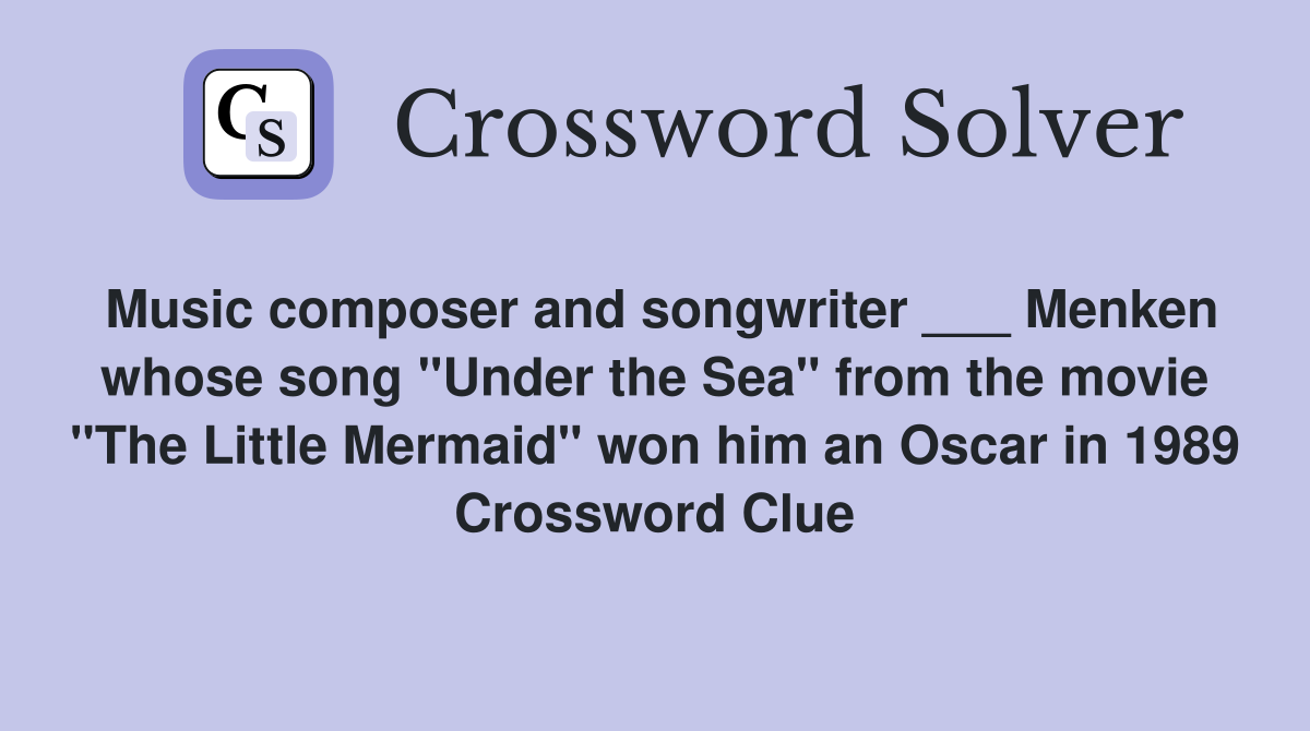 Music composer and songwriter ___ Menken whose song "Under the Sea" from the movie "The Little Mermaid" won him an Oscar in 1989 Crossword Clue