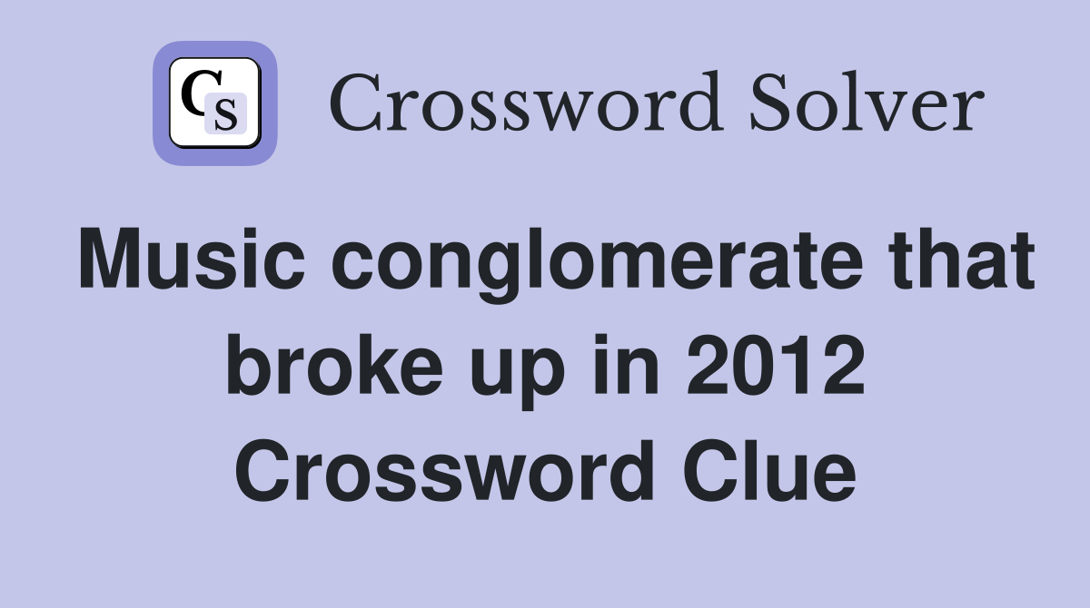 Music conglomerate that broke up in 2012 Crossword Clue