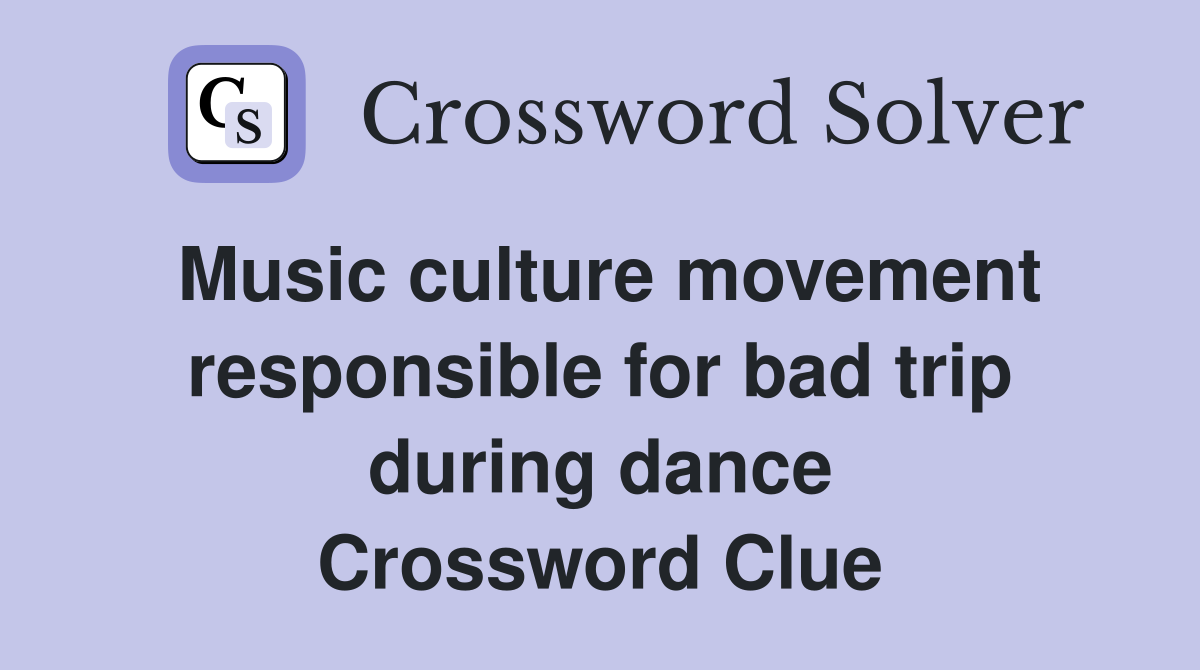 Music culture movement responsible for bad trip during dance Crossword Clue