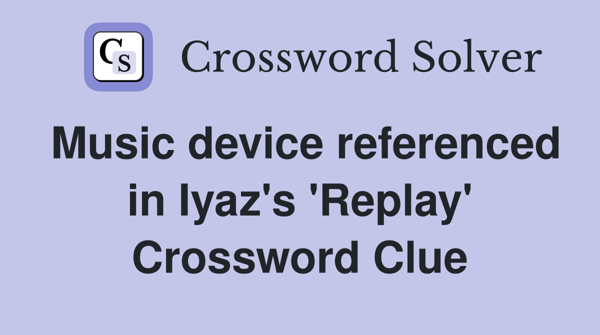 Music device referenced in Iyaz's 'Replay' Crossword Clue