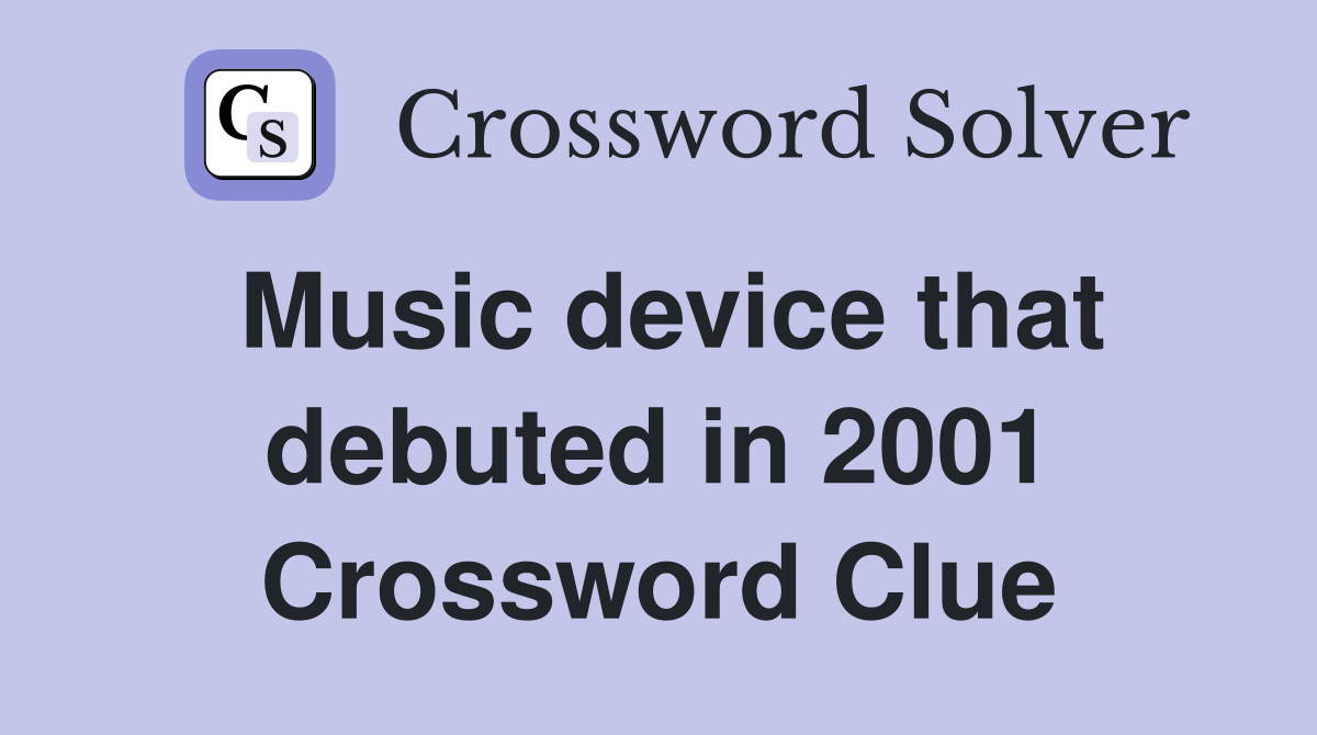 Music device that debuted in 2001 Crossword Clue