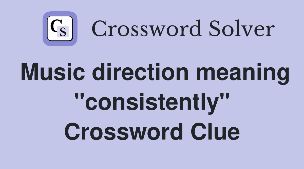 Music direction meaning "consistently" Crossword Clue