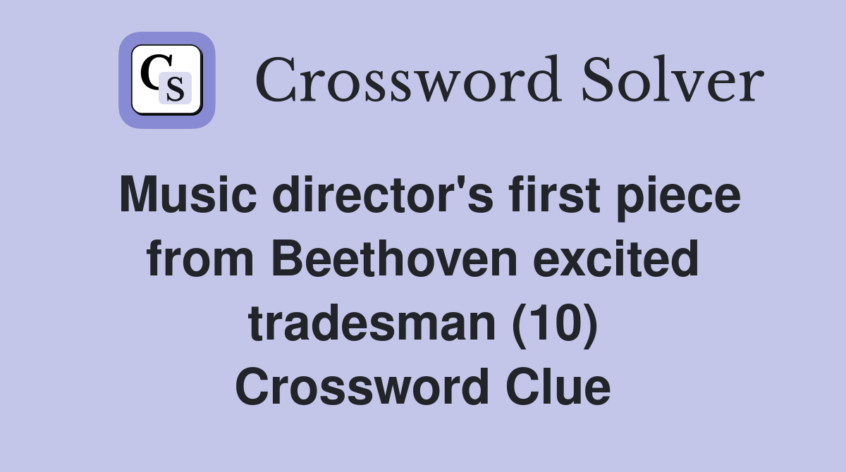 Music director's first piece from Beethoven excited tradesman (10) Crossword Clue