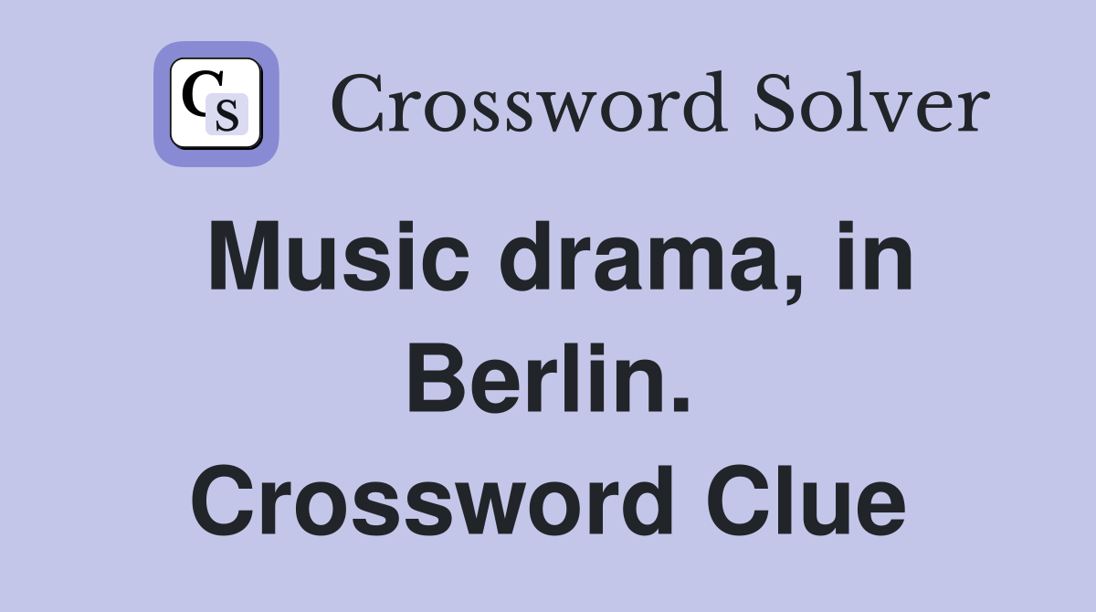 Music drama, in Berlin. Crossword Clue