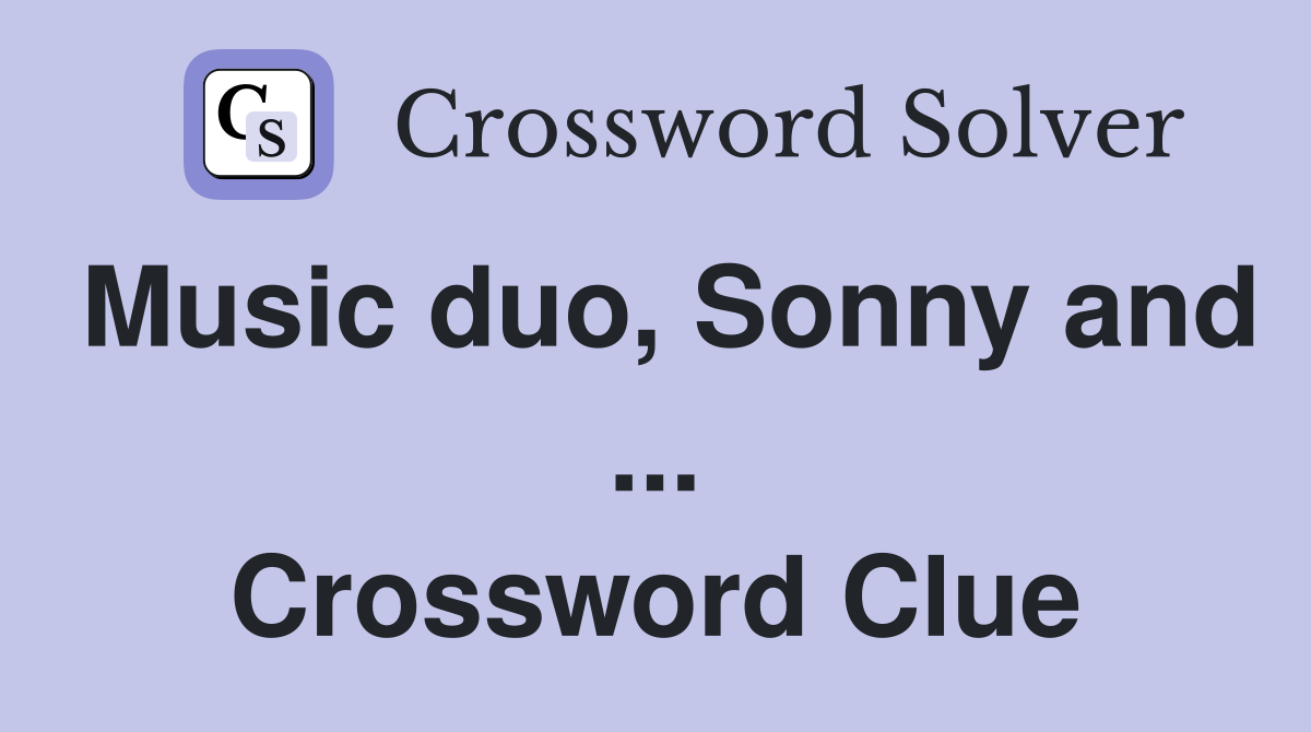Music duo, Sonny and ... Crossword Clue