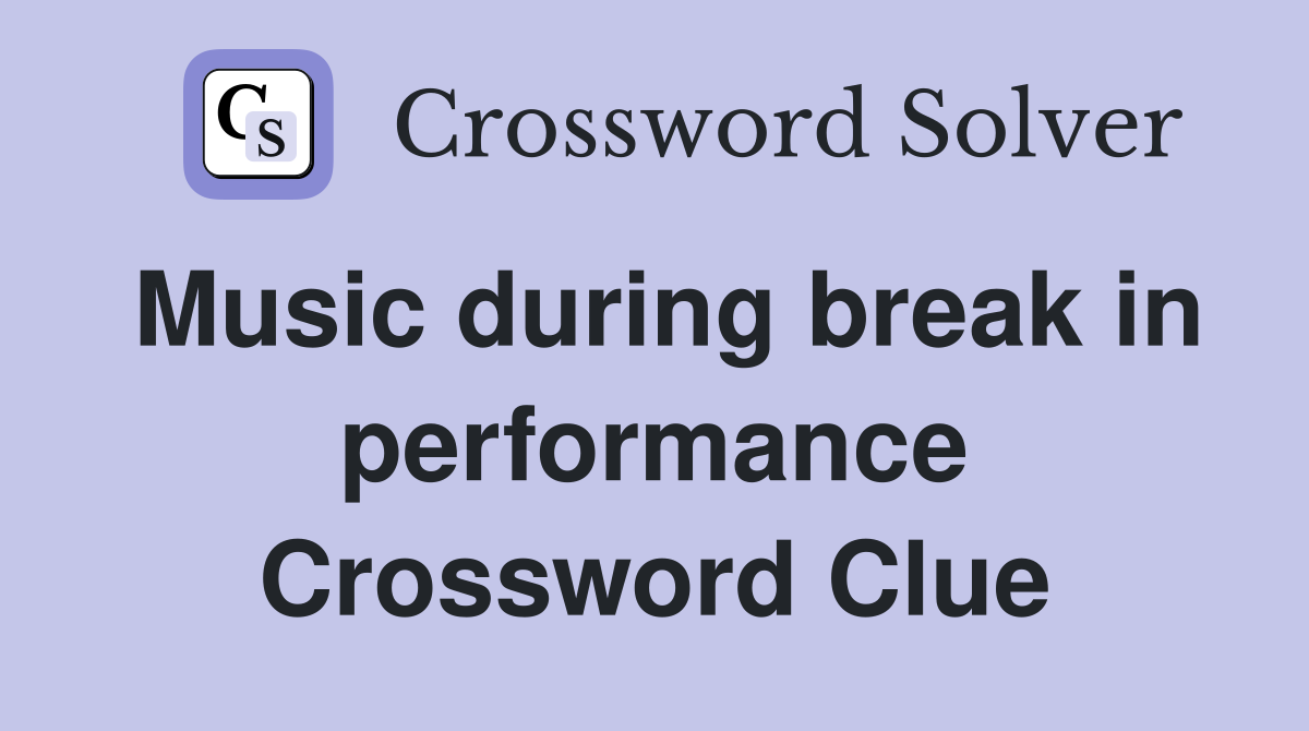 Music during break in performance Crossword Clue