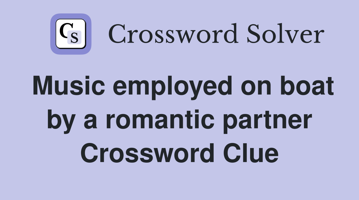 Music employed on boat by a romantic partner Crossword Clue