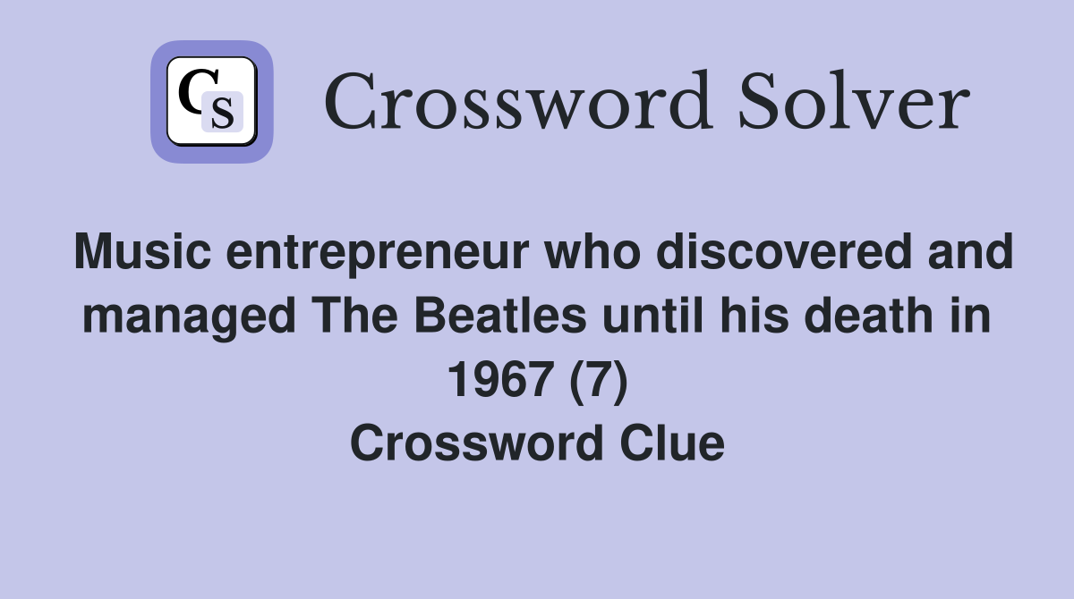 Music entrepreneur who discovered and managed The Beatles until his death in 1967 (7) Crossword Clue