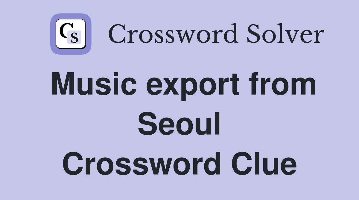 Music export from Seoul Crossword Clue