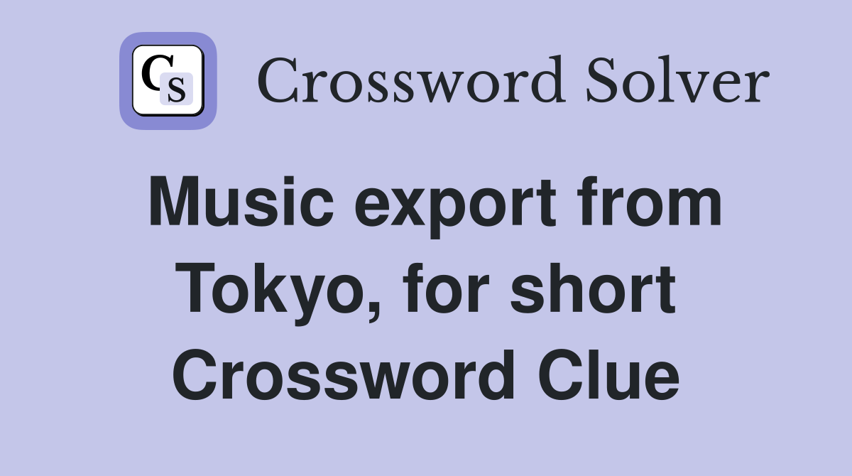 Music export from Tokyo, for short Crossword Clue