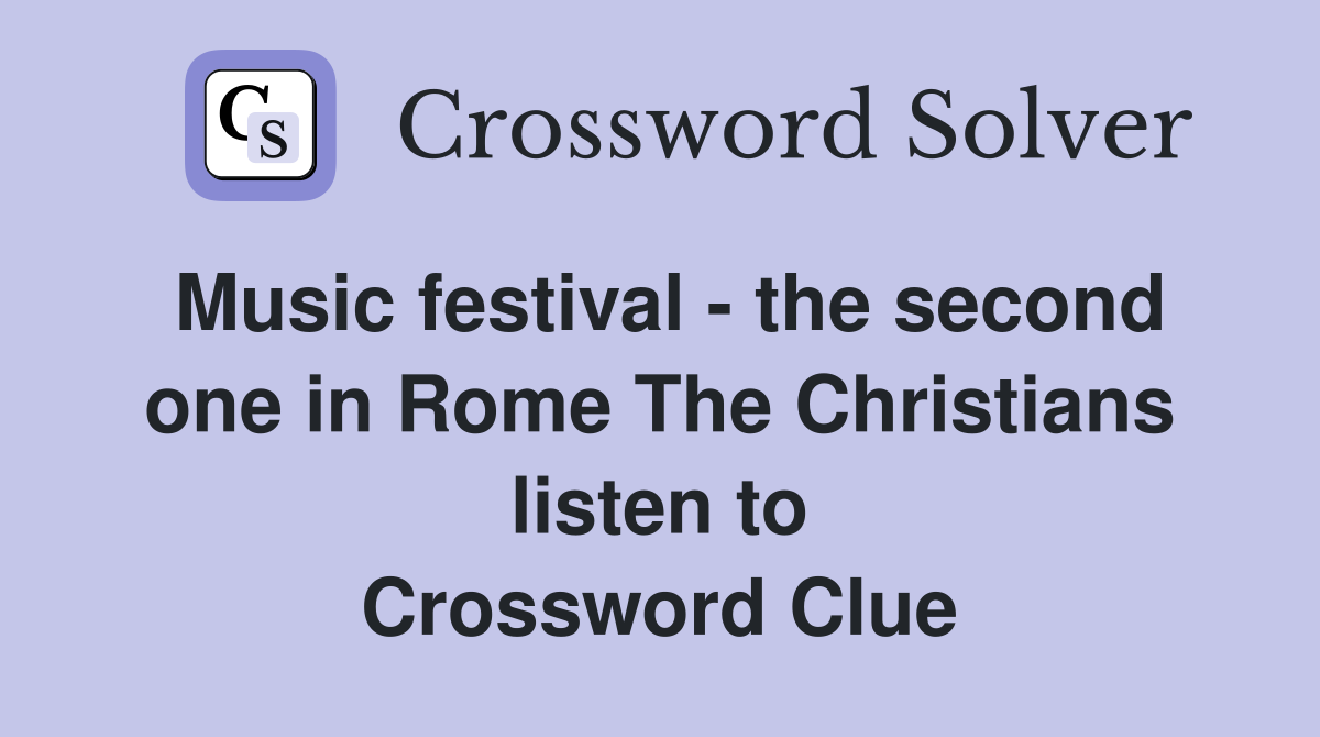 Music festival - the second one in Rome The Christians listen to Crossword Clue