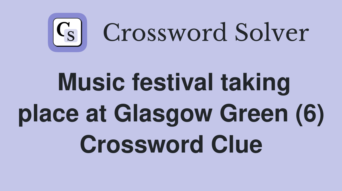 Music festival taking place at Glasgow Green (6) Crossword Clue