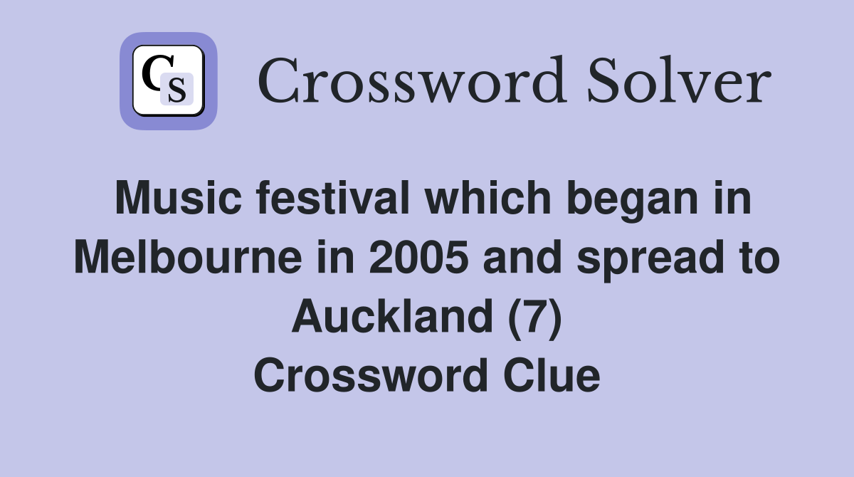 Music festival which began in Melbourne in 2005 and spread to Auckland (7) Crossword Clue