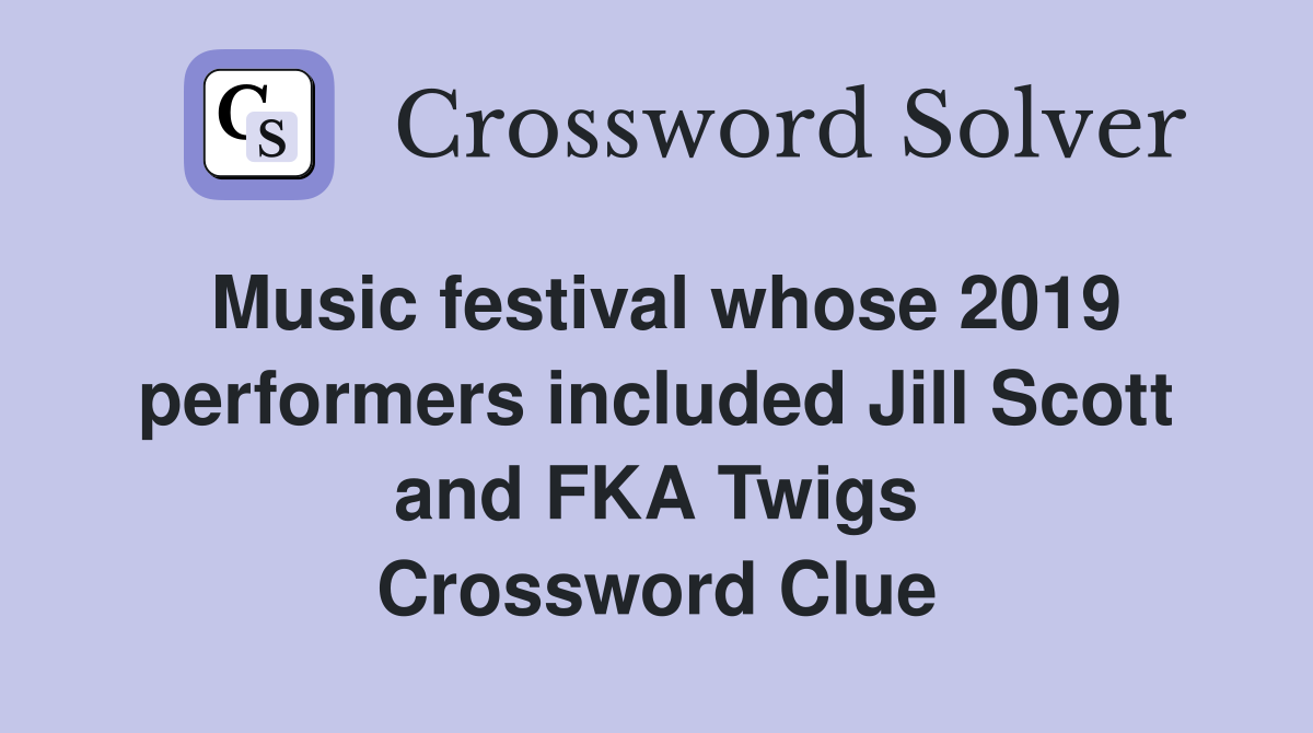 Music festival whose 2019 performers included Jill Scott and FKA Twigs Crossword Clue