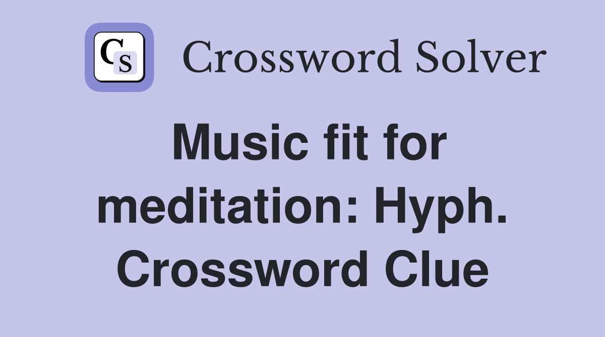 Music fit for meditation: Hyph. Crossword Clue