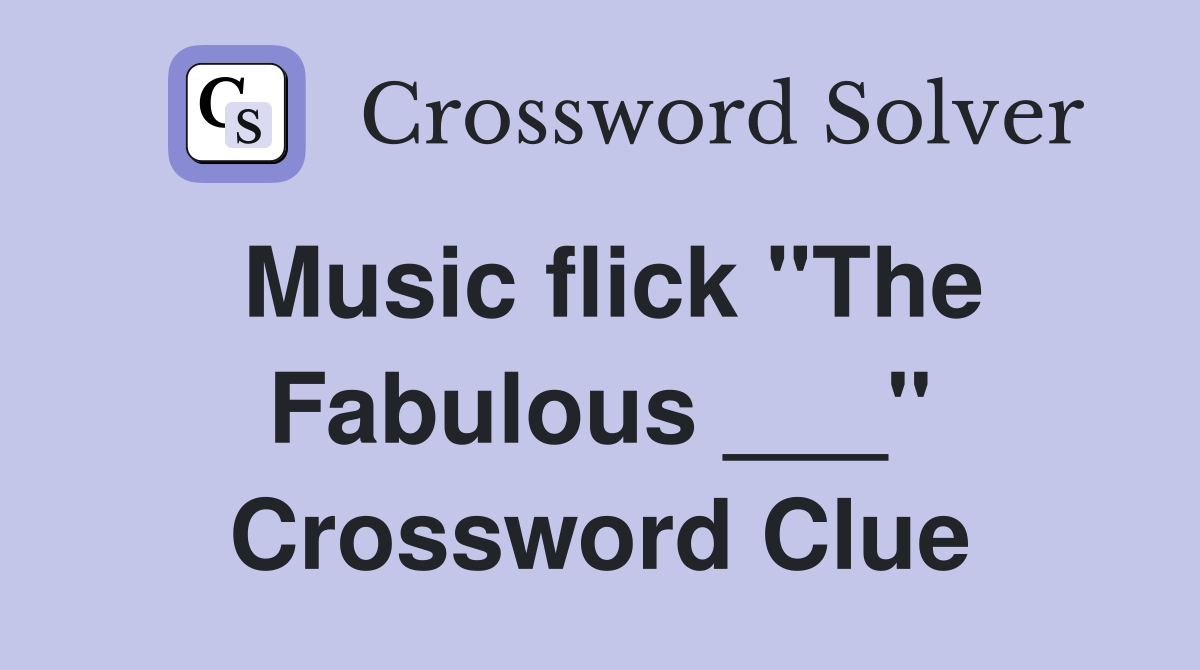 Music flick "The Fabulous ___" Crossword Clue