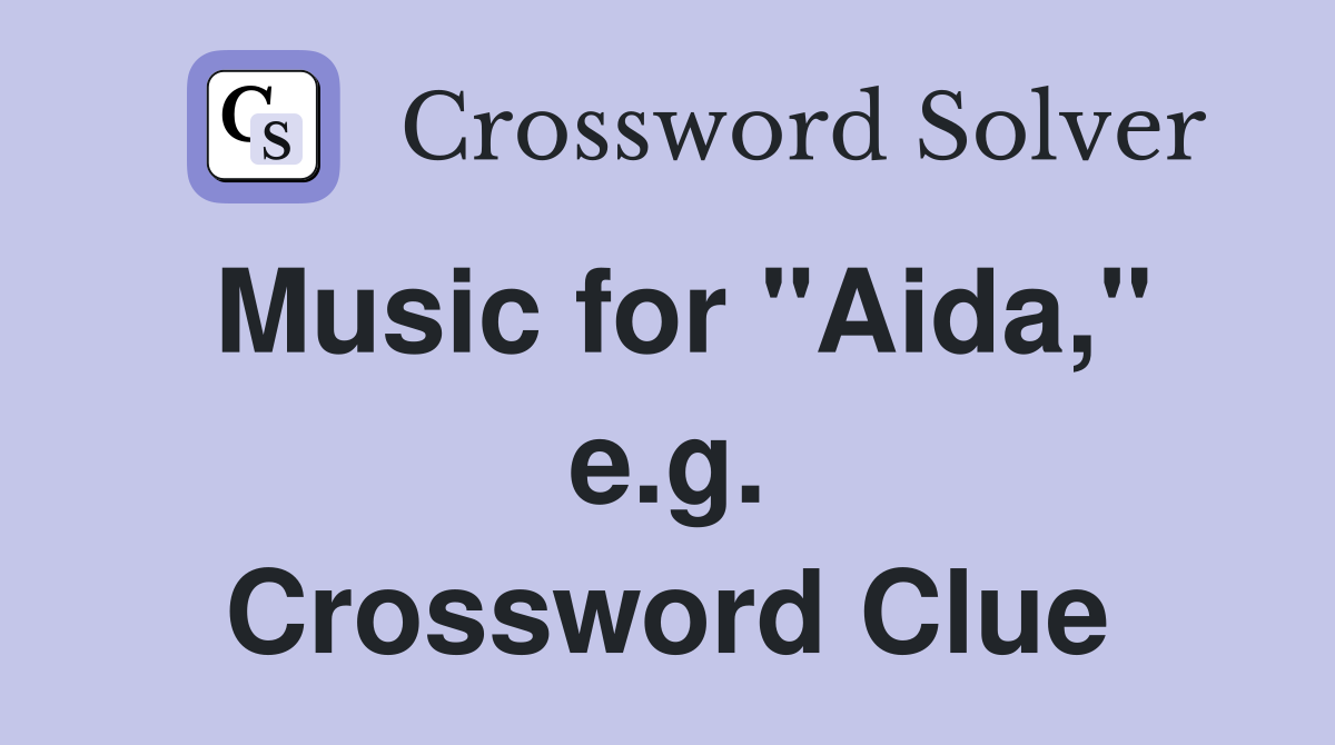 Music for "Aida," e.g. Crossword Clue