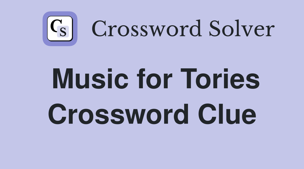 Music for Tories Crossword Clue