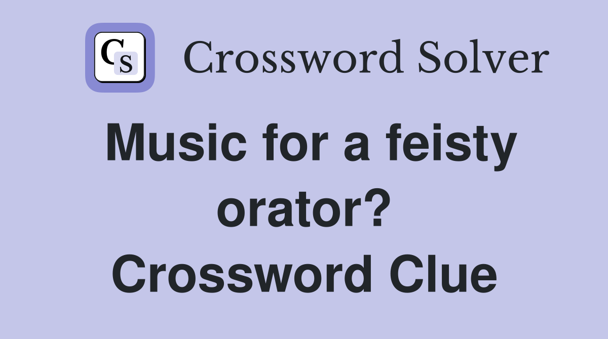 Music for a feisty orator? Crossword Clue