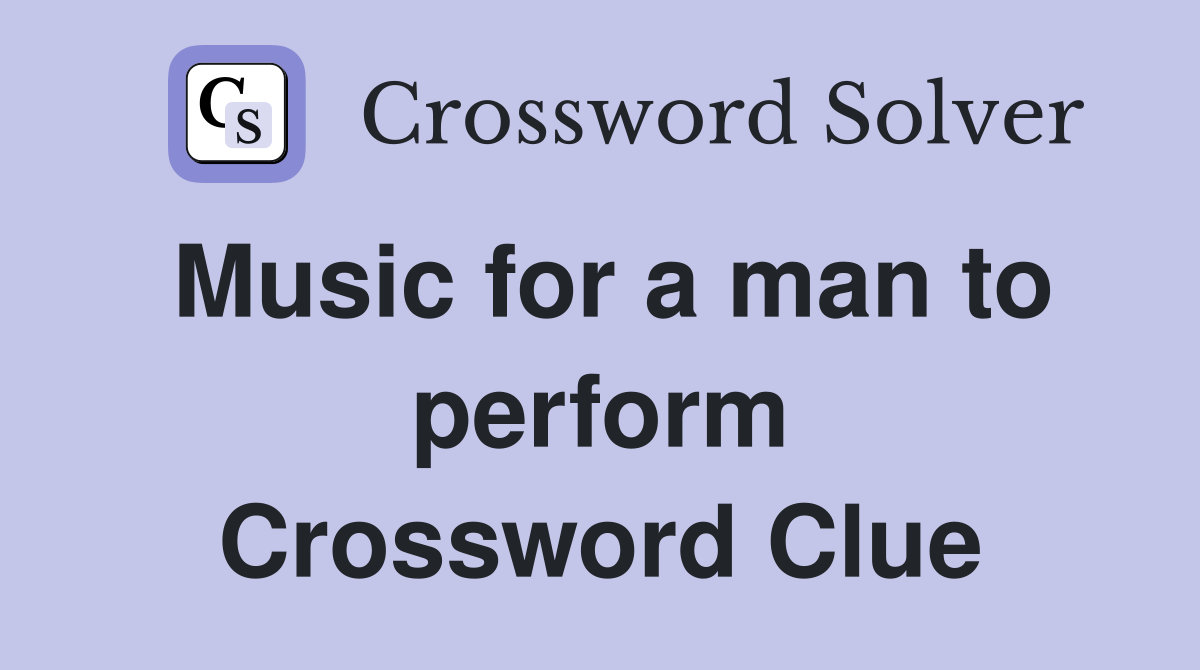 Music for a man to perform Crossword Clue