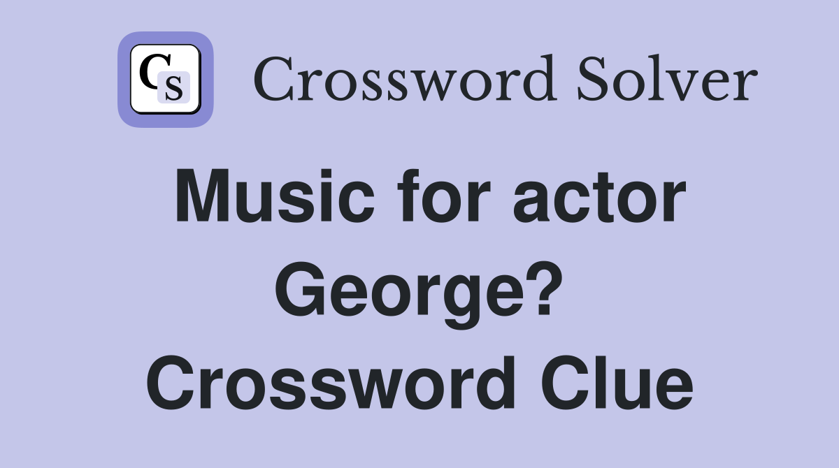 Music for actor George? Crossword Clue