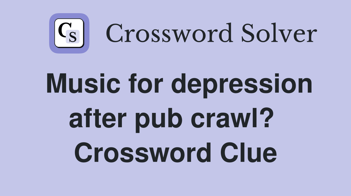 Music for depression after pub crawl?  Crossword Clue