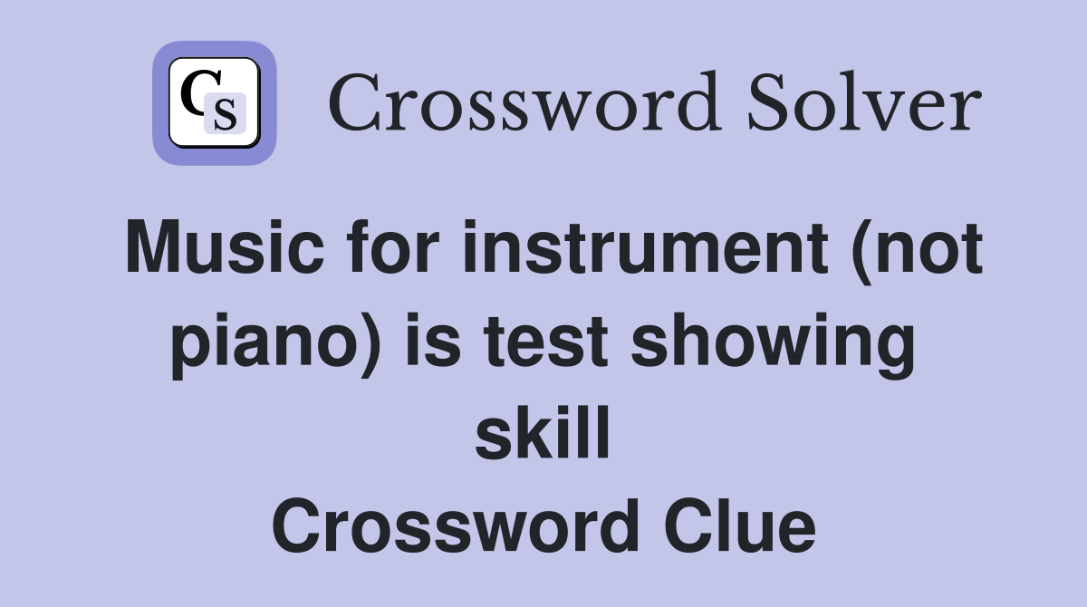 Music for instrument (not piano) is test showing skill Crossword Clue