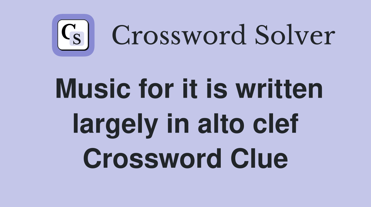 Music for it is written largely in alto clef Crossword Clue