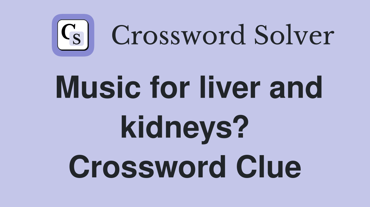 Music for liver and kidneys? Crossword Clue
