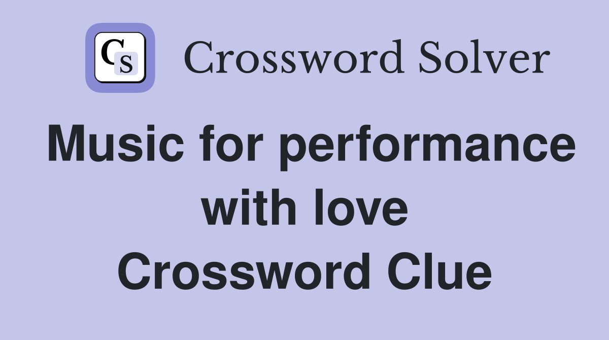 Music for performance with love Crossword Clue