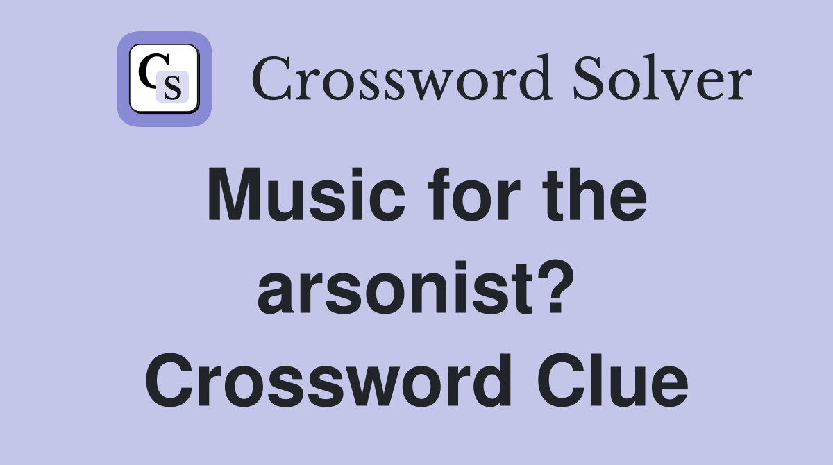 Music for the arsonist? Crossword Clue