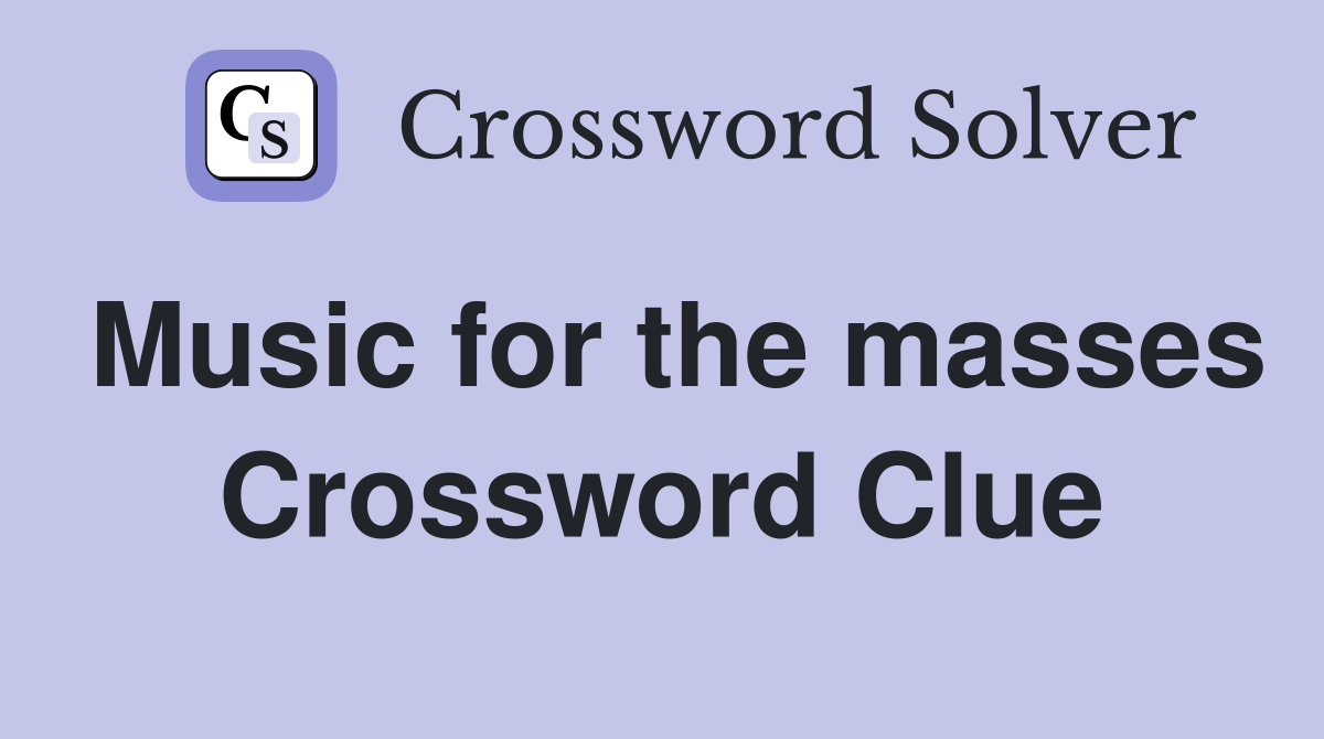 Music for the masses Crossword Clue