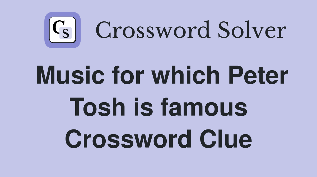 Music for which Peter Tosh is famous Crossword Clue
