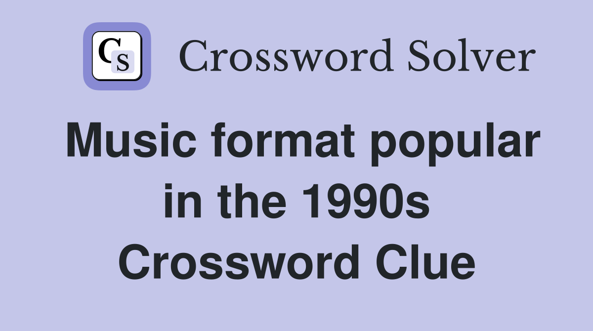 Music format popular in the 1990s Crossword Clue