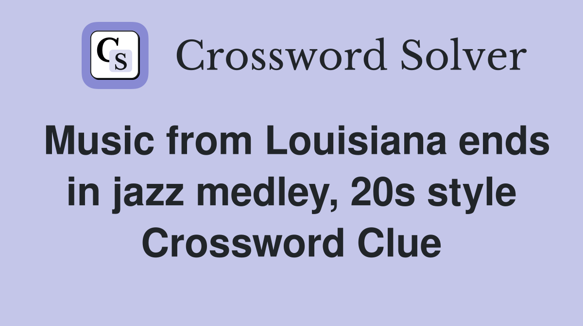 Music from Louisiana ends in jazz medley, 20s style Crossword Clue