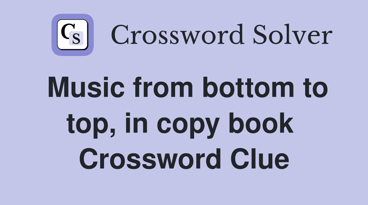 Music from bottom to top, in copy book  Crossword Clue