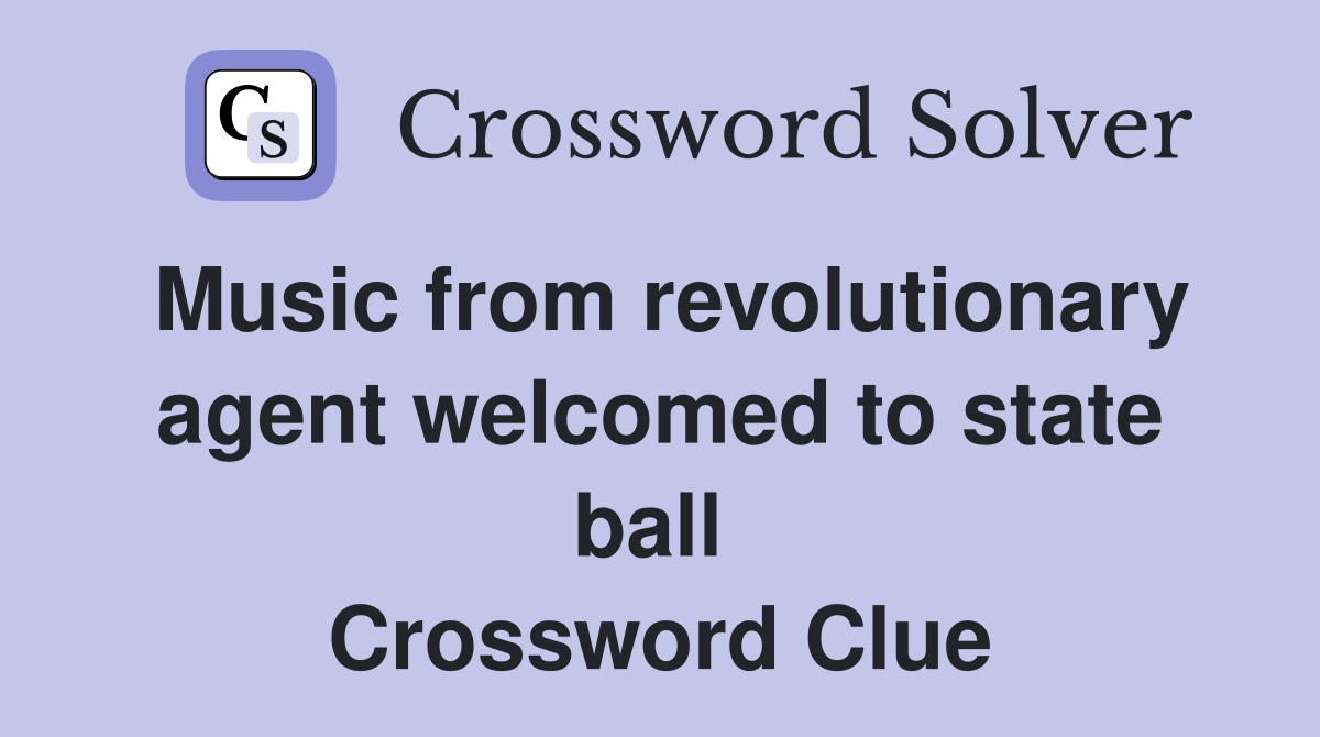 Music from revolutionary agent welcomed to state ball  Crossword Clue