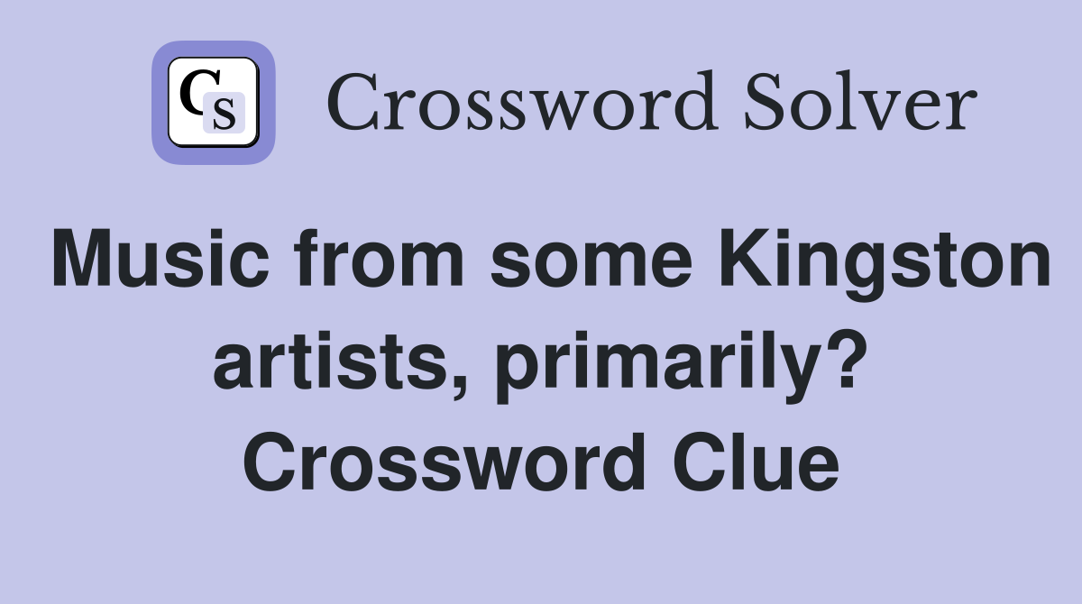 Music from some Kingston artists, primarily? Crossword Clue